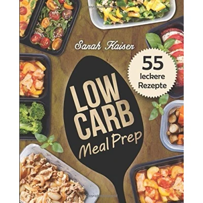 Abbildung von Low Carb Meal Prep: Vorkochen, aufbewahren &amp; mitnehmen Das Kochbuch mit 55 leckeren Rezepten zum Abnehmen und Zeit sparen (ideal für Berufstätige, Studenten Sportler)