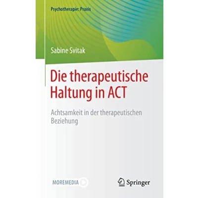 Abbildung von Die therapeutische Haltung in ACT: Achtsamkeit der therapeutischen Beziehung (Psychotherapie: Praxis)