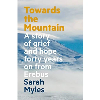 Abbildung von Towards the Mountain: A story of grief and hope forty years on from Erebus