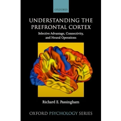 Abbildung von Understanding the Prefrontal Cortex: Selective Advantage, Connectivity, and Neural Operations (Oxford Psychology, Band 53)