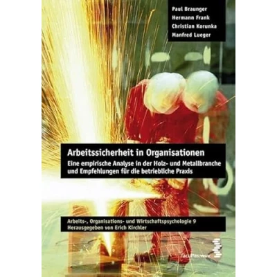 Abbildung von Arbeitssicherheit in Organisationen. Eine empirische Analyse der Holz und Metallbranche Empfehlungen für die betriebliche Praxis. Reihe ... 9, hg. Von Erich Kirchler