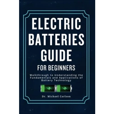 Abbildung von Electric Batteries Guide for Beginners: Walkthrough to Understanding the Fundamentals and Applications of Battery Technology
