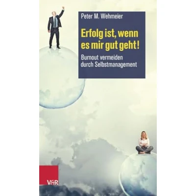 Abbildung von Erfolg ist, wenn es mir gut geht!: Burnout vermeiden durch Selbstmanagement