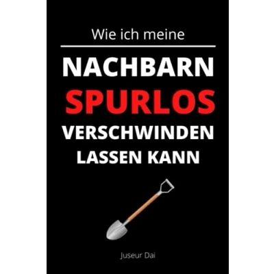 Abbildung von Wie ich meine Nachbarn spurlos verschwinden lassen kann: Ein Notizbuch, das Freude verbreitet