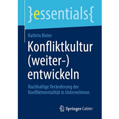 Abbildung von Konfliktkultur (weiter )entwickeln: Nachhaltige Veränderung der Konfliktmentalität in Unternehmen (essentials)
