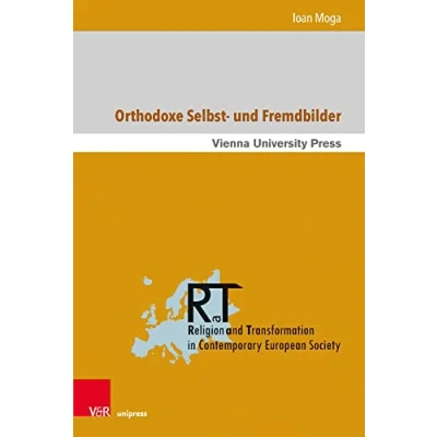 Abbildung von Orthodoxe Selbst und Fremdbilder: Identitätsdiskurse der rumänischen orthodoxen Theologie im Verhältnis zur Römisch Katholischen Kirche in Zeit ... Contemporary European Society, Band 18)
