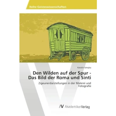 Abbildung von Den Wilden auf der Spur Das Bild Roma und Sinti: Zigeunerdarstellungen in Malerei Fotografie