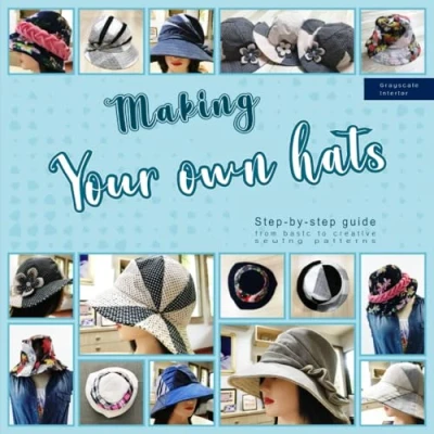Abbildung von Making your own hats: step by guide to craft basic creative hat sewing patterns, plus practical tips and construction techniques (black &amp; white interior)