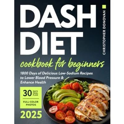 Abbildung von Dash Diet Cookbook for Beginners: a Simple Guide with Easy and Delicious Low Sodium Recipes to Lower Blood Pressure 30 Day Meal Plan