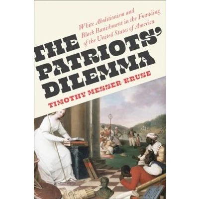 Abbildung von the Patriots&#039; Dilemma: White Abolitionism and Black Banishment in Founding of United States America
