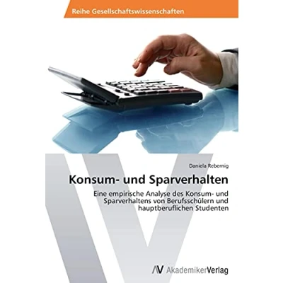 Abbildung von Konsum und Sparverhalten: Eine empirische Analyse des Sparverhaltens von Berufsschülern hauptberuflichen Studenten