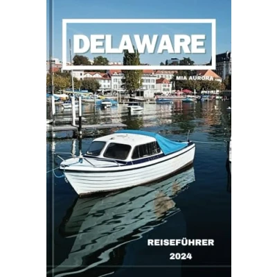 Abbildung von DELAWARE REISEFÜHRER 2024: Ein umfassender Reiseführer zu den besten Attraktionen, Aktivitäten, Veranstaltungen und versteckten Schätzen des First State.