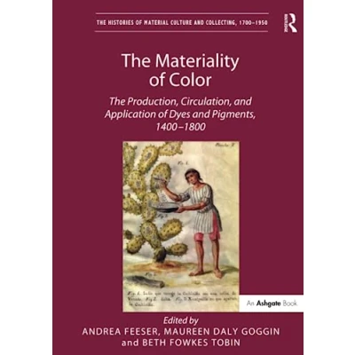 Abbildung von The Materiality of Color: Production, Circulation, and Application Dyes Pigments, 1400 1800 (Histories Material Culture Collecting, 1700 1950)