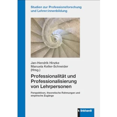 Abbildung von Professionalität und Professionalisierung von Lehrpersonen: Perspektiven, theoretische Rahmungen empirische Zugänge (Studien zur Professionsforschung Lehrer:innenbildung)