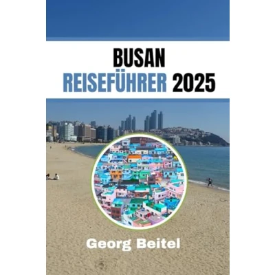 Abbildung von BUSAN REISEFÜHRER 2025: Entdecken Sie den Charme, die Kultur und Küche der dynamischen Stadt Südkoreas
