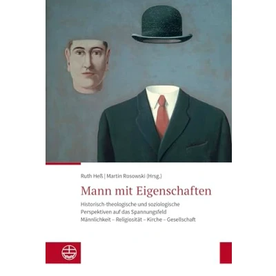 Abbildung von Mann mit Eigenschaften: Historisch theologische und soziologische Perspektiven auf das Spannungsfeld Männlichkeit Religiosität Kirche Gesellschaft