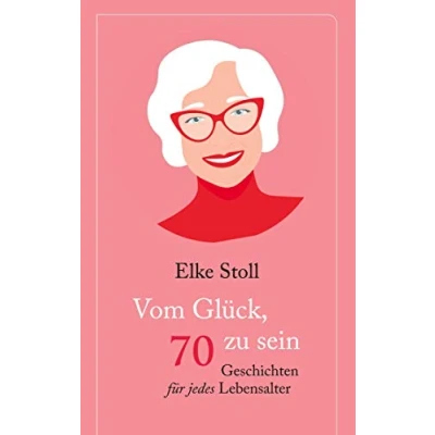 Abbildung von Vom Glück, 70 zu sein: Geschichten für jedes Lebensalter
