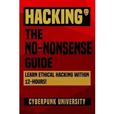 Abbildung von Hacking: The No Nonsense Guide: Learn Ethical Hacking Within 12 Hours! (Cyberpunk Programming Series, Band 2)