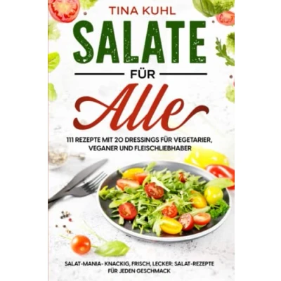 Abbildung von Salate für alle: 111 Rezepte mit 20 Dressings Vegetarier, Veganer und Fleischliebhaber: Salat Mania knackig, frisch, lecker: jeden Geschmack
