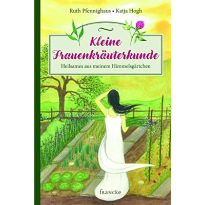 Abbildung von Kleine Frauenkräuterkunde: Heilsames aus meinem Himmelsgärtchen