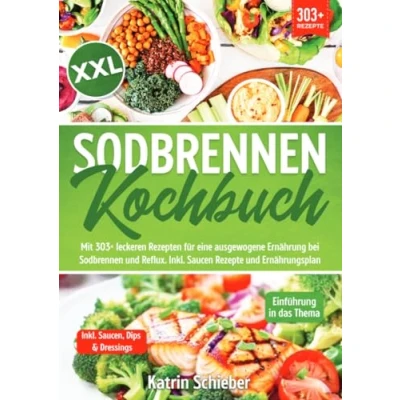 Abbildung von XXL Sodbrennen Kochbuch: Mit 303+ leckeren Rezepten für eine ausgewogene Ernährung bei und Reflux. Inkl. Saucen Rezepte Ernährungsplan