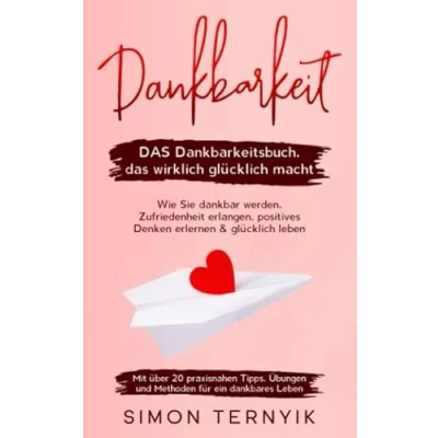 Abbildung von Dankbarkeit: das Dankbarkeitsbuch, wirklich glücklich macht. Wie Sie dankbar werden, Zufriedenheit erlangen, positives Denken erlernen &amp; ... Übungen Methoden für ein dankbares Leben