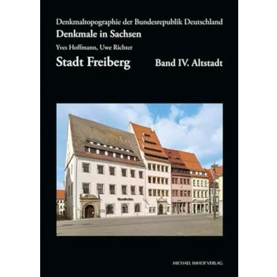 Abbildung von Denkmale in Sachsen, Stadt Freiberg, Band IV. Altstadt, Denkmaltopographie der Bundesrepublik Deutschland (Denkmaltopographie Deutschland)