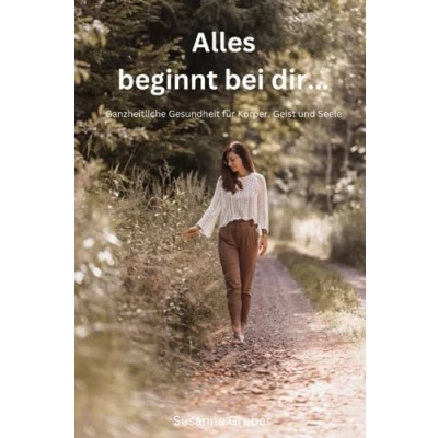 Abbildung von Alles beginnt bei dir...: Ganzheitliche Gesundheit für Körper, Geist und Seele