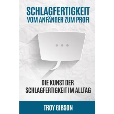 Abbildung von Schlagfertigkeit Vom Anfänger zum Profi: Die Kunst der im Alltag (Rhetorik, Stress, Smalltalk, Kontern, Schlagfähigkeit trainieren, wortgewandt, sprachlos, Band 1)