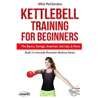 Abbildung von Kettlebell Training for Beginners: The Basics: Swings, Snatches, Get Ups, and More (Jade Mountain Workout Series, Band 3)