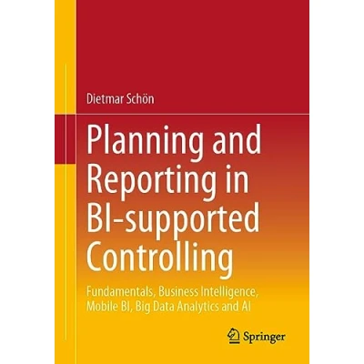 Abbildung von Planning and Reporting in BI supported Controlling: Fundamentals, Business Intelligence, Mobile BI, Big Data Analytics AI