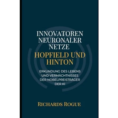 Abbildung von Innovatoren neuronaler Netze: Hopfield und Hinton: Erkundung des Lebens Vermächtnisses der Nobelpreisträger KI