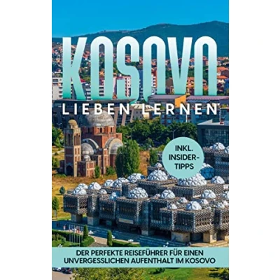 Abbildung von Kosovo lieben lernen: Der perfekte Reiseführer für einen unvergesslichen Aufenthalt im inkl. Insider Tipps