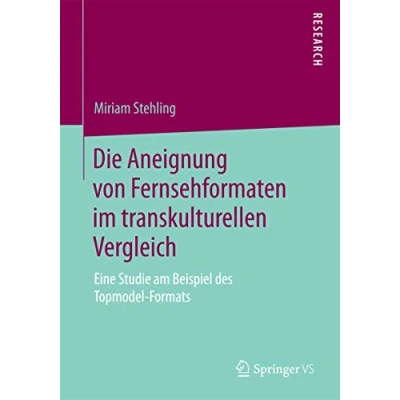 Abbildung von Die Aneignung von Fernsehformaten im transkulturellen Vergleich: Eine Studie am Beispiel des Topmodel Formats