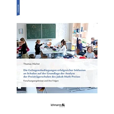 Abbildung von Die Gelingensbedingungen erfolgreicher Inklusion an Schulen auf der Grundlage Analyse Preisträgerschulen des Jakob Muth Preises: Forschungsergebnisse und ihre Folgen
