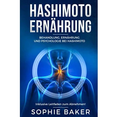 Abbildung von Hashimoto Ernährung: Behandlung, Ernährung &amp; Psychologie bei Thyreoiditis. Die optimale für Einsteiger inklusive Leitfaden zum Abnehmen! Eine autoimmune Schilddrüsenentzündung be