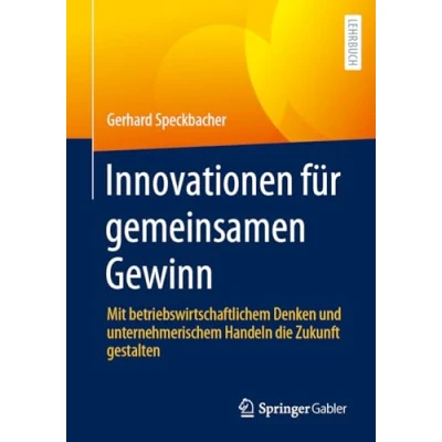 Abbildung von Innovationen für gemeinsamen Gewinn: Mit betriebswirtschaftlichem Denken und unternehmerischem Handeln die Zukunft gestalten