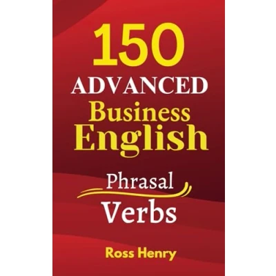 Abbildung von 150 Advanced Business English Phrasal Verbs: Improve your Speaking and Writing for B2, C1 C2 Exams, Work or Travel (150 English)
