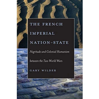 Abbildung von The French Imperial Nation State: Negritude and Colonial Humanism Between Two World Wars: &amp; Wars