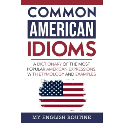 Abbildung von Common American Idioms: A Dictionary of the Most Popular Expressions, with Etymology and Examples