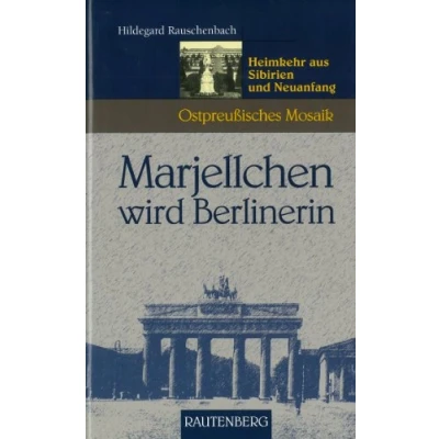 Abbildung von Marjellchen wird Berlinerin Heimkehr aus Sibirien und Neuanfang: Ostpreußisches Mosaik (Rautenberg Edition Rauschenbach)