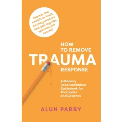 Abbildung von How To Remove Trauma Response: A Memory Reconsolidation Guidebook for Therapists and Coaches