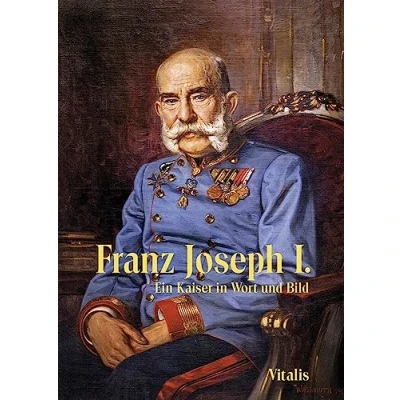 Abbildung von Franz Joseph I: Ein Kaiser in Wort und Bild
