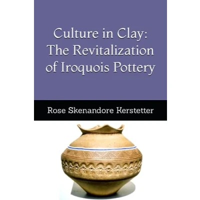 Abbildung von Culture In Clay: The Revitalization of Iroquois Pottery