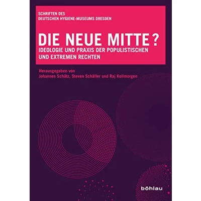 Abbildung von Die neue Mitte?: Ideologie und Praxis der populistischen extremen Rechten (Schriften des Deutschen Hygiene Museums Dresden)