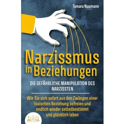 Abbildung von NARZISSMUS IN BEZIEHUNGEN Die gefährliche Manipulation des Narzissten: Wie Sie sich sofort aus den Zwängen einer toxischen Beziehung befreien und endlich wieder selbstbestimmt glücklich leben