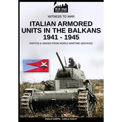 Abbildung von Italian armored units in the Balkans 1941 1945 (Witness to War Eng, Band 7)