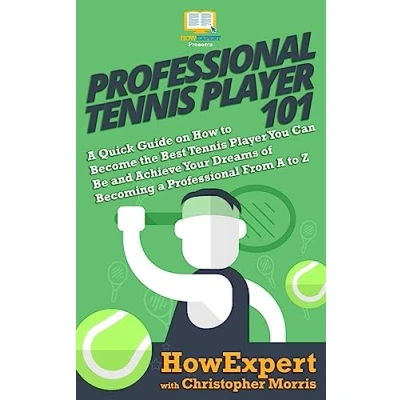 Abbildung von Professional Tennis Player 101: A Quick Guide on How to Become the Best You Can Be and Achieve Your Dreams of Becoming From Z