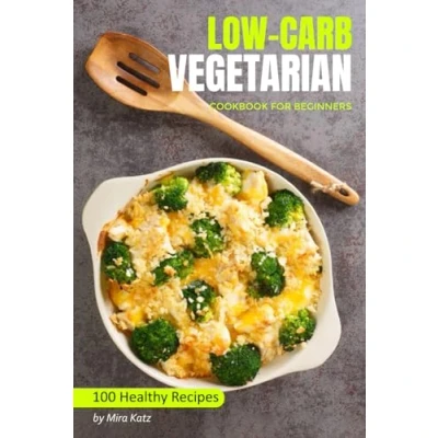 Abbildung von Low Carb Vegetarian Cookbook for Beginners: 100 Easy &amp; Healthy Recipes Weightloss Diet