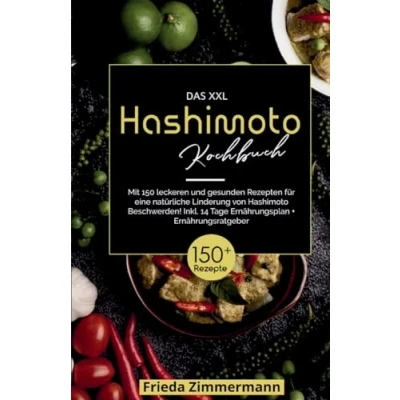 Abbildung von Das XXL Hashimoto Kochbuch! Inklusive 14 Tage Ernährungsplan und Ernährungsratgeber. 1. Auflage: Mit 150 leckeren gesunden Rezepten für eine natürliche Linderung von Beschwerden.